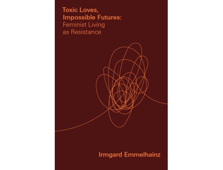 Livro Toxic Loves, Impossible Futures de Irmgard Emmelhainz (Inglês - Capa Dura)