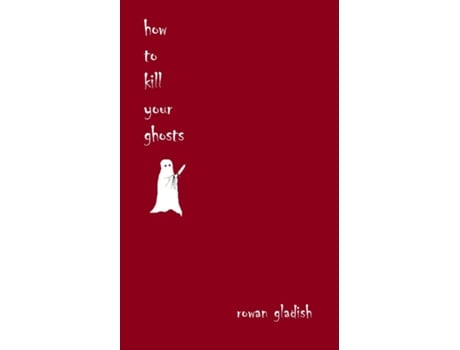 Livro How to Kill Your Ghosts de Rowan Gladish (Inglês)