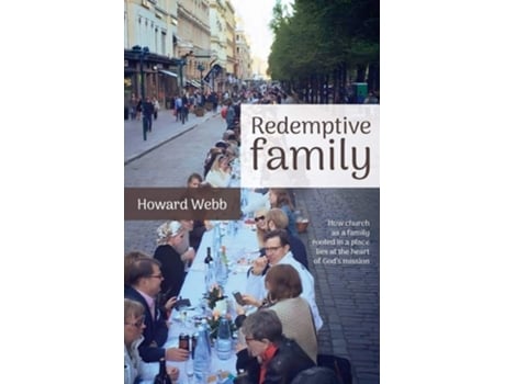 Livro Redemptive Family How Church As A Family, Rooted In A Place, Lies At The Heart Of Gods Mission De Howard Webb (inglês)