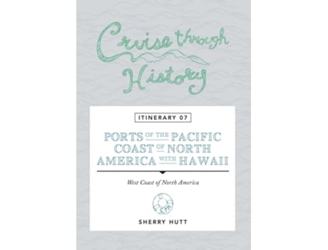 Livro Cruise Through History Itinerary 07 - Ports Of The Pacific Coast Of North America With Hawaii De Sherry Hunt (inglês)