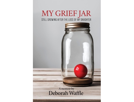 Livro My Grief Jar Still Growing After the Loss of My Daughter de Deborah Waffle (Inglês)