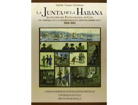 Livro La junta de la Habana : adaptación del pacto colonial en Cuba en vísperas de las independencias hispanoamericanas. 1808-1810 de Sigfrido Vázquez Cienfuegos (Espanhol)