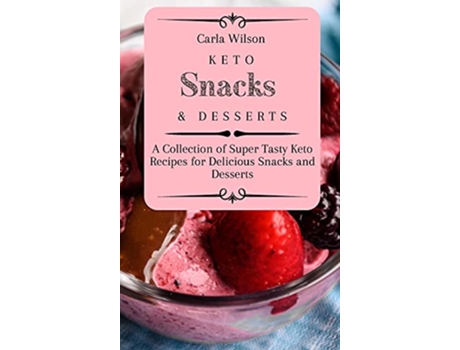 Livro Keto Snacks and Desserts A Collection of Super Tasty Keto Recipes for Delicious Snacks and Desserts de Carla Wilson (Inglês)