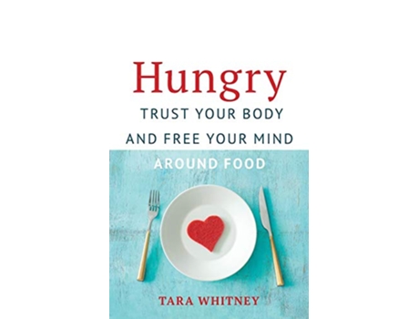 Livro Hungry Trust Your Body and Free Your Mind around Food de Tara Whitney (Inglês)