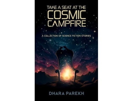 Livro Take a Seat at the Cosmic Campfire A Collection of Science Fiction Stories de Dhara Parekh (Inglês)