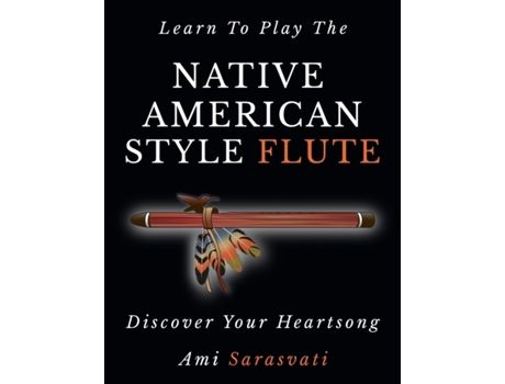 Livro Learn To Play The Native American Style Flute: Discover Your Heartsong Ami Sarasvati (Inglês)