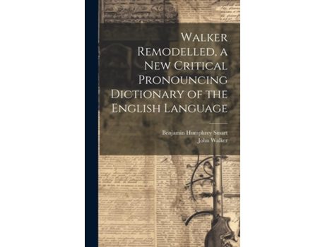Livro Walker Remodelled, a New Critical Pronouncing Dictionary of the English Language de Benjamin Humphrey Smart (Inglês)