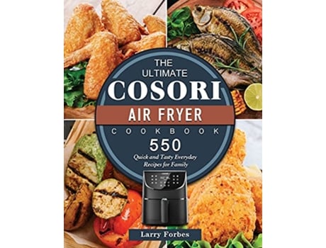 Livro The Ultimate Cosori Air Fryer Cookbook 550 Quick and Tasty Everyday Recipes for Family de Larry Forbes (Inglês)