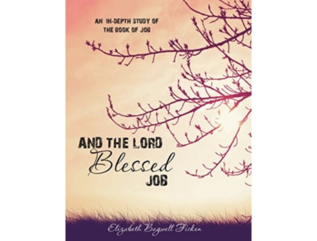 Livro And the Lord Blessed Job An Indepth Study of Job Indepth Bible Study Series by Elizabeth Ficken de Elizabeth Bagwell Ficken (Inglês)