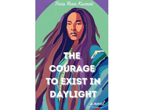 Livro The Courage to Exist in Daylight de Tricia Renée Kucinski (Inglês)