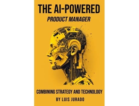Livro The AI-Powered Product Manager Combining Strategy and Technology de Luis Jurado (Inglês)
