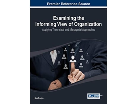 Livro Examining the Informing View of Organization Applying Theoretical and Managerial Approaches de Bob Travica (Inglês)