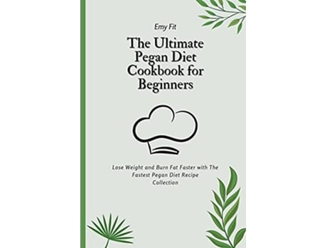 Livro The Ultimate Pegan Diet Cookbook for Beginners Lose Weight and Burn Fat Faster with The Fastest Pegan Diet Recipe Collection de Emy Fit (Inglês)