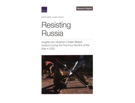 Livro Resisting Russia Insights into Ukraines Civilian-Based Actions During the First Four Months of the War in 2022 de Marta Kepe (Inglês)