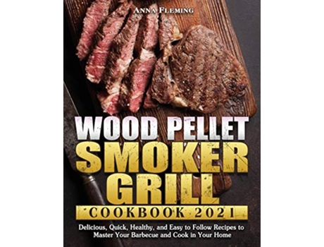 Livro Wood Pellet Smoker Grill Cookbook 2021 de Anna Fleming (Inglês)