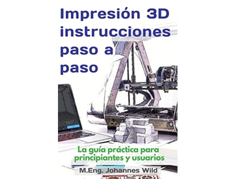 Livro Impresión 3D instrucciones paso a paso La guía práctica para principiantes y usuarios Spanish Edition de M Eng Johannes Wild (Alemão)