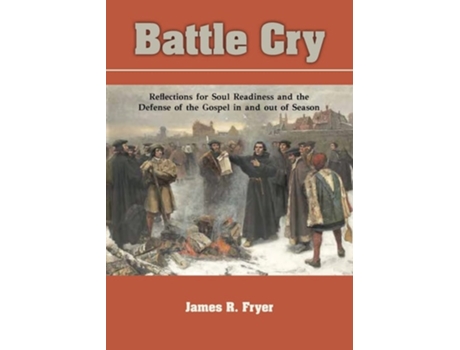 Livro Battle Cry Reflections For Soul Readiness And The Defense Of The Gospel In And Out Of Season De James R Fryer (inglês)