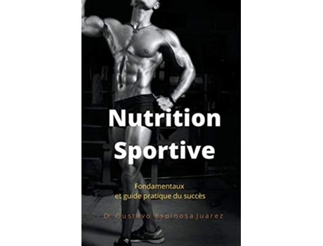 Livro Nutrition Sportive Fondamentaux et guide pratique du succès French Edition de gustavo espinosa juarez (Francês)