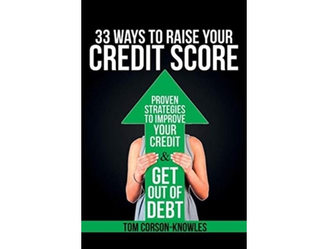 Livro 33 Ways To Raise Your Credit Score Proven Strategies To Improve Your Credit And Get Out Of Debt De Tom Corson-knowles (inglês)