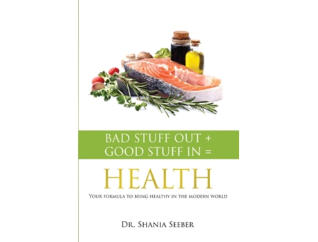 Livro Bad Stuff out Good Stuff in Health Your formula to being healthy in the modern world de Shania Seeber (Inglês)