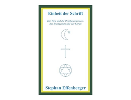 Livro Einheit der Schrift Die Tora und die Propheten Israels das Evangelium und der Koran German Edition de Stephan Effenberger (Alemão)