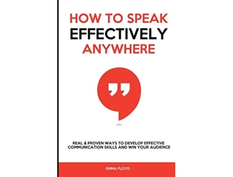 Livro How to Speak Effectively Anywhere Real Proven Ways to Develop Effective Communication Skills and Win Your Audience de Emma Floyd (Inglês)