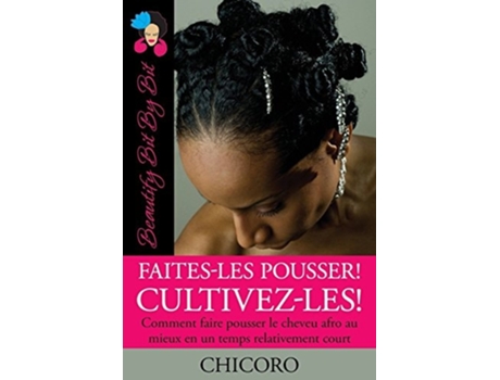 Livro Faites-les Pousser! Cultivez-les! Comment Faire Pousser Le Cheveu Afro Au Mieux En Un Temps Relativement Court De Chicoro (francês)