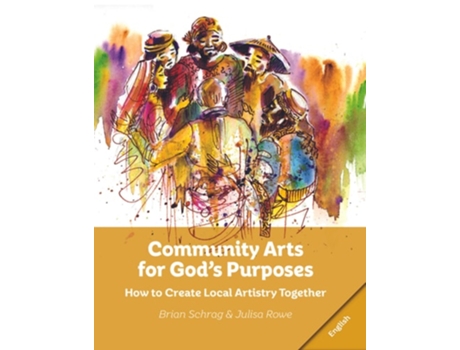 Livro Community Arts For Gods Purposes How To Create Local Artistry Together De Brian Schrag E Julisa Rowe (inglês)
