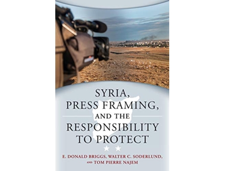 Livro Syria, Press Framing, and the Responsibility to Protect de E Donald Briggs, Walter C Soderlund et al. (Inglês)