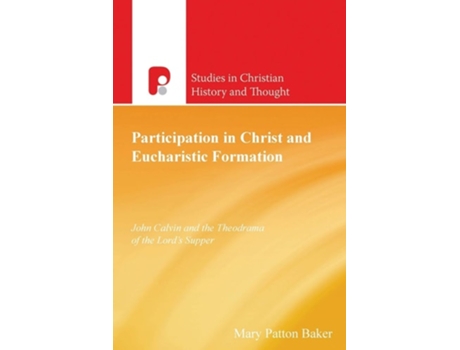 Livro Participation In Christ And Eucharistic Formation John Calvin And The Theodrama Of The Lords Supper De Mary Patton Baker (inglês)