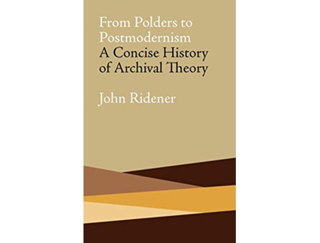 Livro From Polders to Postmodernism A Concise History of Archival Theory de John Ridener (Inglês)