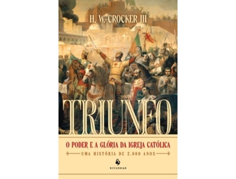 Livro Triunfo O Poder E A Glória Da Igreja Católica - Uma História De 2.000 Anos De H W Crocker Iii (português Do Brasil)