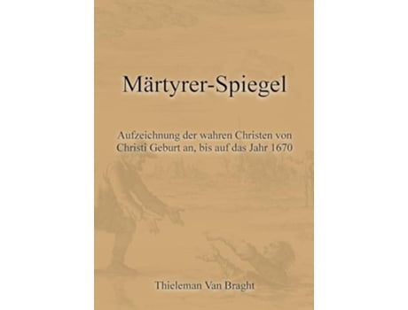 Livro Märtyrer-Spiegel Aufzeichnung der wahren Christen von Christi Geburt an, bis auf das Jahr 1670 de Markus Pilz e Thieleman Van Braght (Alemão)