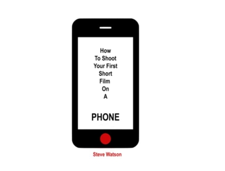 Livro How To Shoot Your First Short Film On A Phone de Mr steve watson (Inglês)