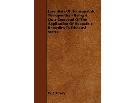 Livro Essentials of Homeopathic Therapeutics Being a Quiz Compend of the Application of Heopathic Remedies to Diseased States de W A Dewey (Inglês)