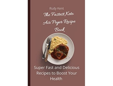 Livro The Fastest Keto Air Fryer Recipe Book Super Fast and Delicious Recipes to Boost your Health de Rudy Kent (Inglês)