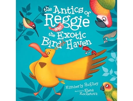 Livro The Antics of Reggie and the Exotic Bird Haven de Kimberly Hughey (Inglês)