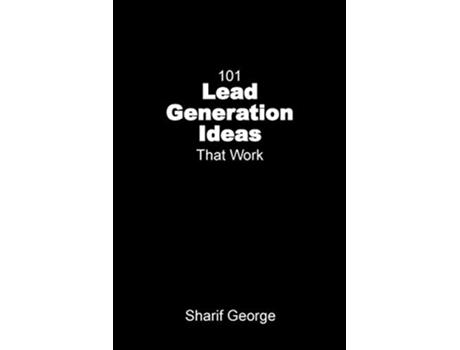 Livro 101 Lead Generation Ideas that Work UltraLow Cost Sales and Marketing Strategies for Small Businesses de Sharif George (Inglês)