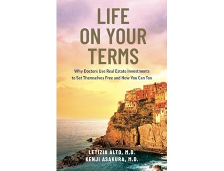 Livro Life on Your Terms Why Doctors Use Real Estate Investments to Set Themselves Free and How You Can Too de Letizia Alto e Kenji Asakura (Inglês)