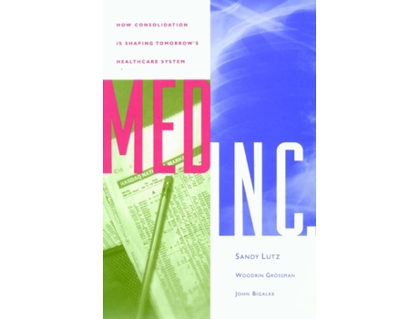Livro Med Inc.: How Consolidation Is Shaping Tomorrow's Healthcare System de Stephen Lutz, Woodrin Grossman et al. (Inglês)