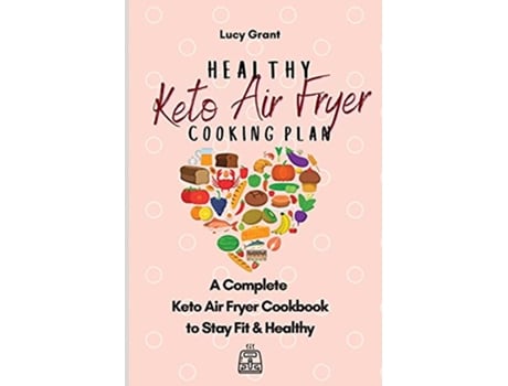 Livro Healthy Keto Air Fryer Cooking Plan A Complete Keto Air Fryer Cookbook to Stay Fit Healthy de Lucy Grant (Inglês)