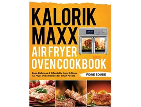 Livro Kalorik Maxx Air Fryer Oven Cookbook Easy Delicious Affordable Kalorik Maxx Air Fryer Oven Recipes for Smart People de Fione Soude (Inglês - Capa Dura)