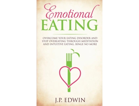 Livro Emotional Eating Overcome Your Eating Disorder And Stop Overeating Through Meditation And Intuitive Eating, Binge No More De Jp Edwin (inglês)