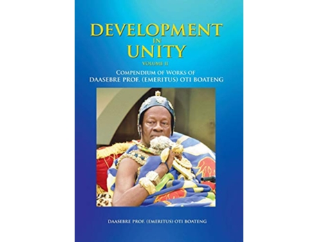 Livro Development in Unity Volume Two Compendium of Works of Daasebre Prof Emeritus Oti Boateng de Daasebre Prof Emeritus Oti Boateng (Inglês)