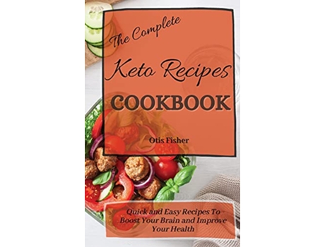 Livro The Complete Keto Recipes Cookbook Quick and Easy Recipes To Boost Your Brain and Improve Your Health de Otis Fisher (Inglês)