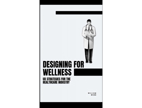 Livro Designing for Wellness UX Strategies for the Healthcare Industry de William Webb (Inglês)
