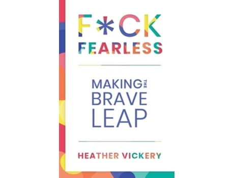 Livro Fck Fearless Making The Brave Leap De Heather Vickery (inglês)