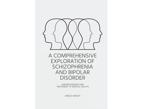 Livro A Comprehensive Exploration of Schizophrenia and Bipolar Disorder - Understanding And Treatment to Mental Health de Jerold Wendy (Inglês)