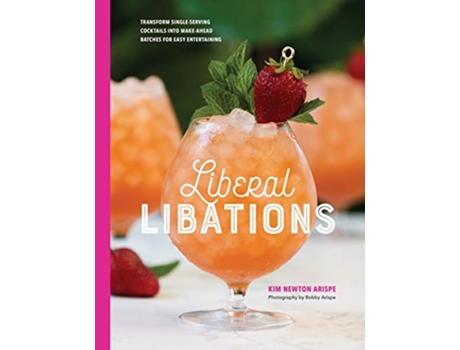Livro Liberal Libations Transform SingleServing Cocktails into MakeAhead Batches for Easy Entertaining de Kim Newton Arispe (Inglês)