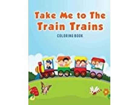 Livro Take Me To The Train Trains Coloring Book De Coloring Pages For Kids (inglês)